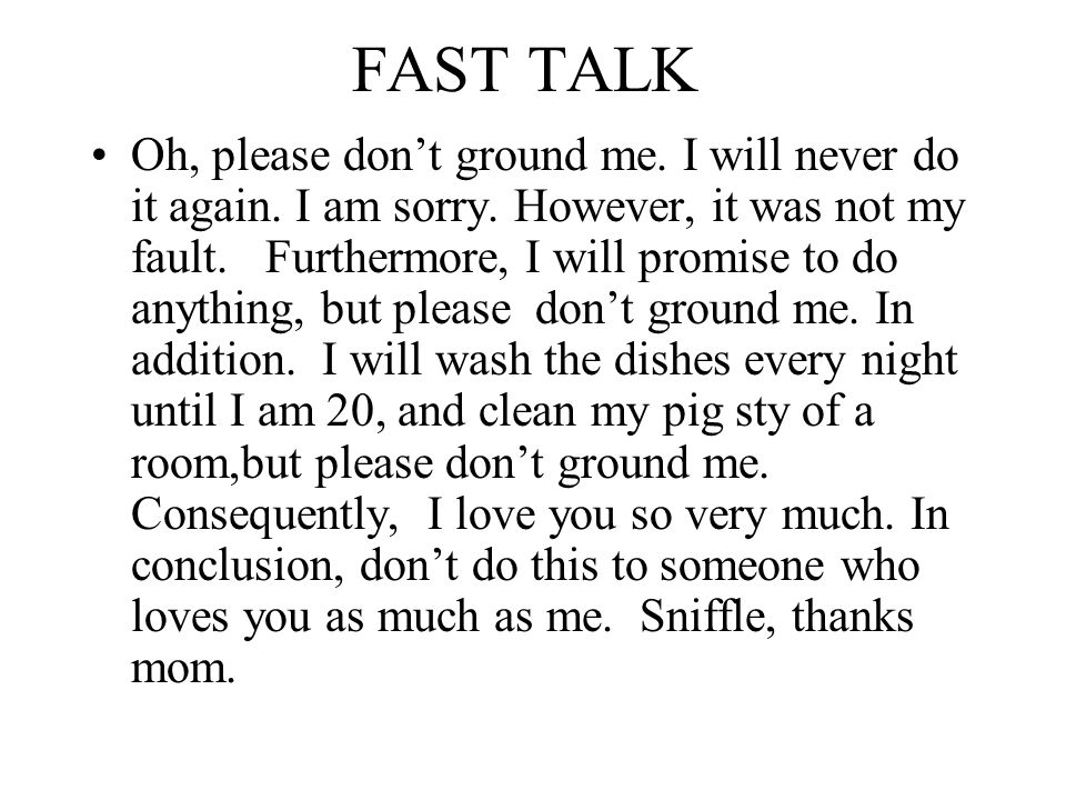 FAST TALK Oh, please don’t ground me. I will never do it again.