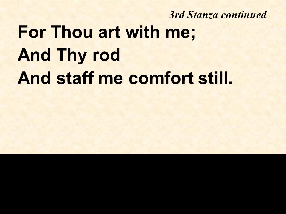 For Thou art with me; And Thy rod And staff me comfort still. 3rd Stanza continued