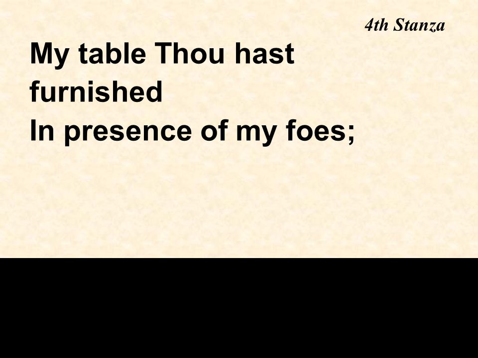 My table Thou hast furnished In presence of my foes; 4th Stanza