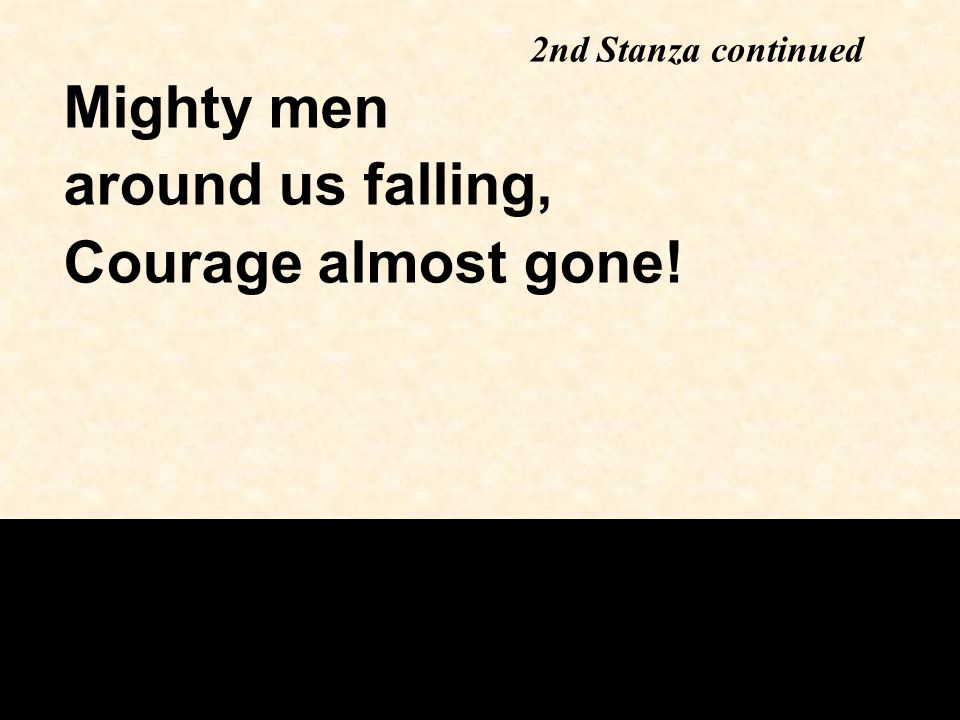 Mighty men around us falling, Courage almost gone! 2nd Stanza continued