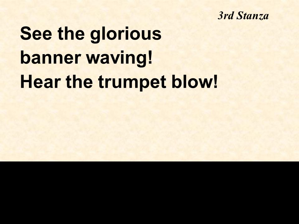 See the glorious banner waving! Hear the trumpet blow! 3rd Stanza