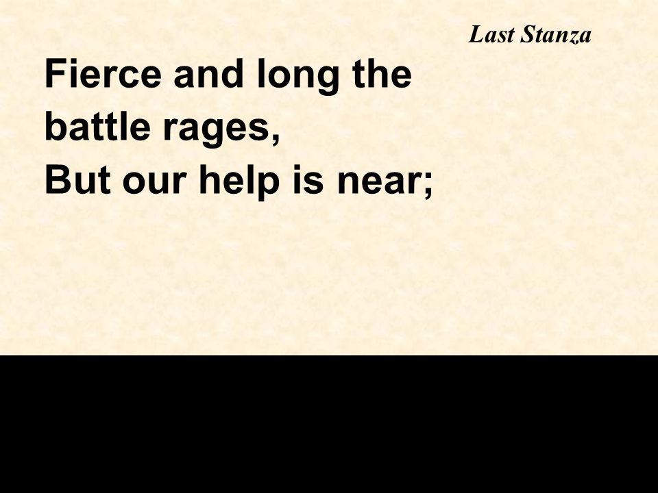 Fierce and long the battle rages, But our help is near; Last Stanza