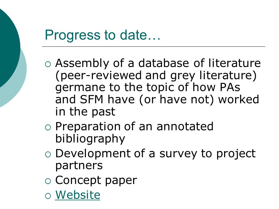 Progress to date…  Assembly of a database of literature (peer-reviewed and grey literature) germane to the topic of how PAs and SFM have (or have not) worked in the past  Preparation of an annotated bibliography  Development of a survey to project partners  Concept paper  Website Website