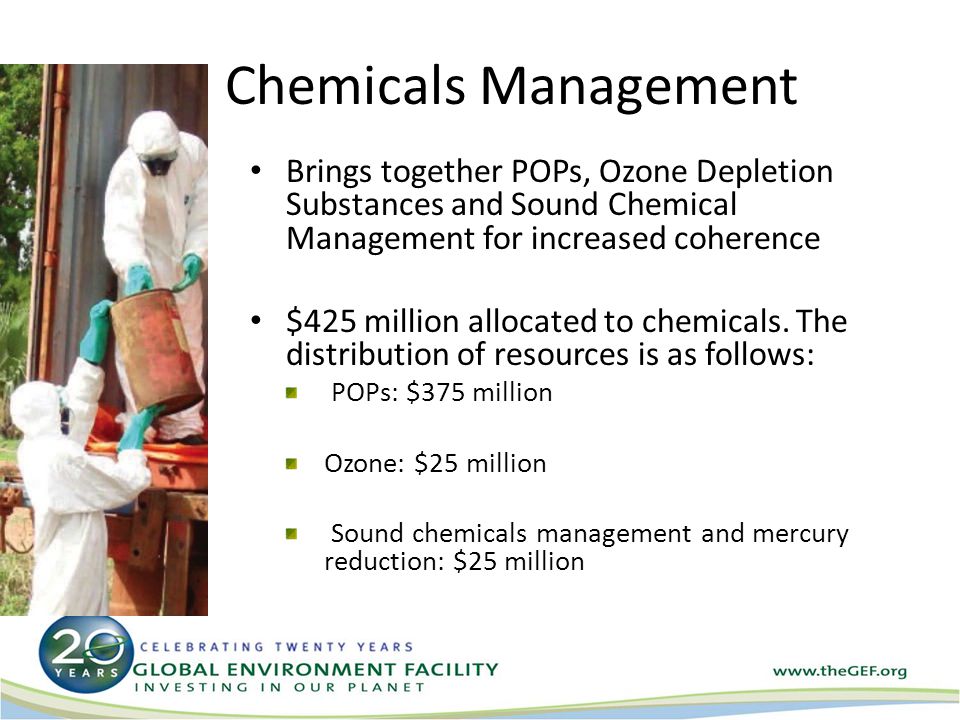 Brings together POPs, Ozone Depletion Substances and Sound Chemical Management for increased coherence $425 million allocated to chemicals.