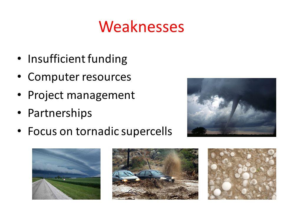 Weaknesses Insufficient funding Computer resources Project management Partnerships Focus on tornadic supercells