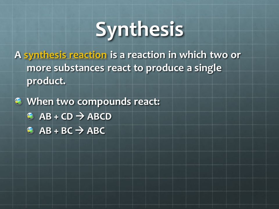 Synthesis A synthesis reaction is a reaction in which two or more substances react to produce a single product.