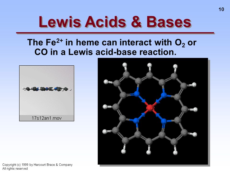 10 Copyright (c) 1999 by Harcourt Brace & Company All rights reserved The Fe 2+ in heme can interact with O 2 or CO in a Lewis acid-base reaction.