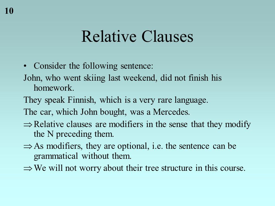 10 Relative Clauses Consider the following sentence: John, who went skiing last weekend, did not finish his homework.