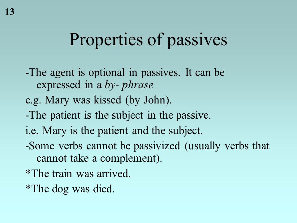 13 Properties of passives -The agent is optional in passives.