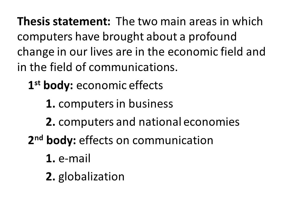 Thesis statement: The two main areas in which computers have brought about a profound change in our lives are in the economic field and in the field of communications.