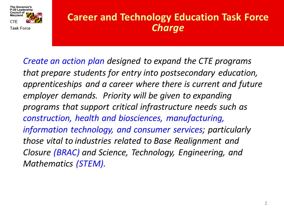 Task Force CTE Create an action plan designed to expand the CTE programs that prepare students for entry into postsecondary education, apprenticeships and a career where there is current and future employer demands.