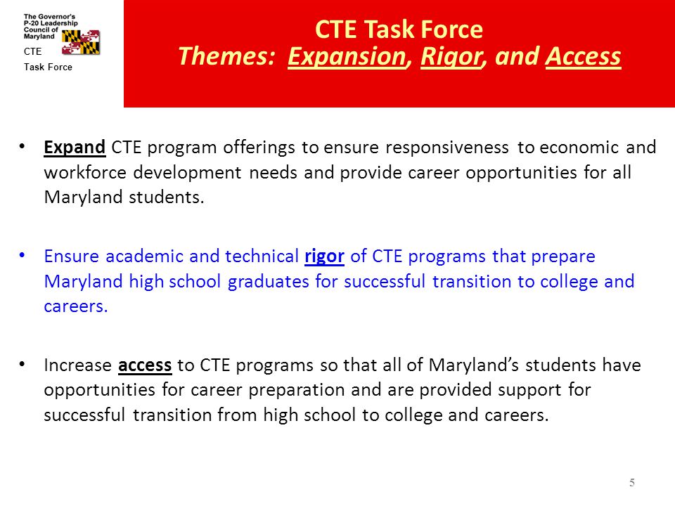 Task Force CTE Expand CTE program offerings to ensure responsiveness to economic and workforce development needs and provide career opportunities for all Maryland students.