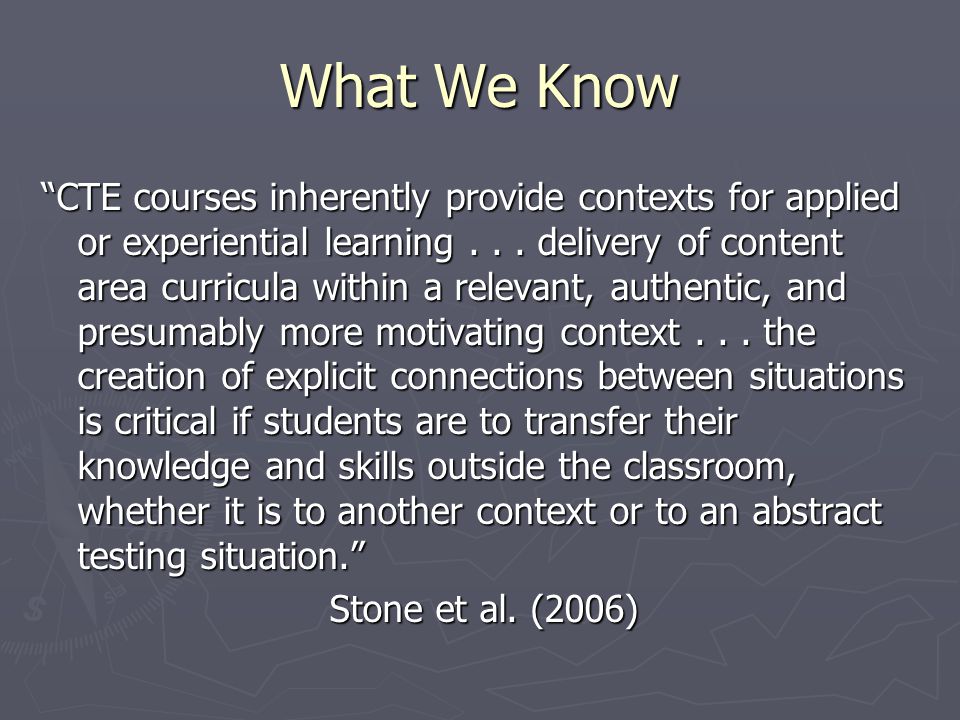 What We Know CTE courses inherently provide contexts for applied or experiential learning...