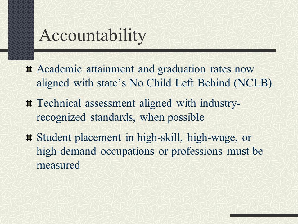 Accountability Academic attainment and graduation rates now aligned with state’s No Child Left Behind (NCLB).