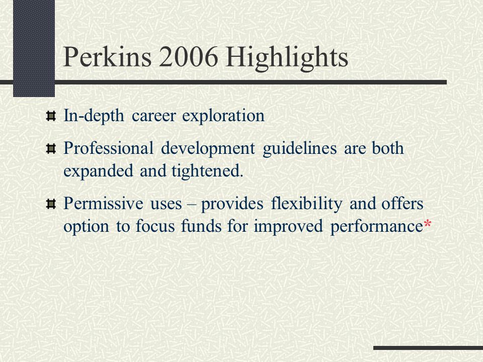 Perkins 2006 Highlights In-depth career exploration Professional development guidelines are both expanded and tightened.