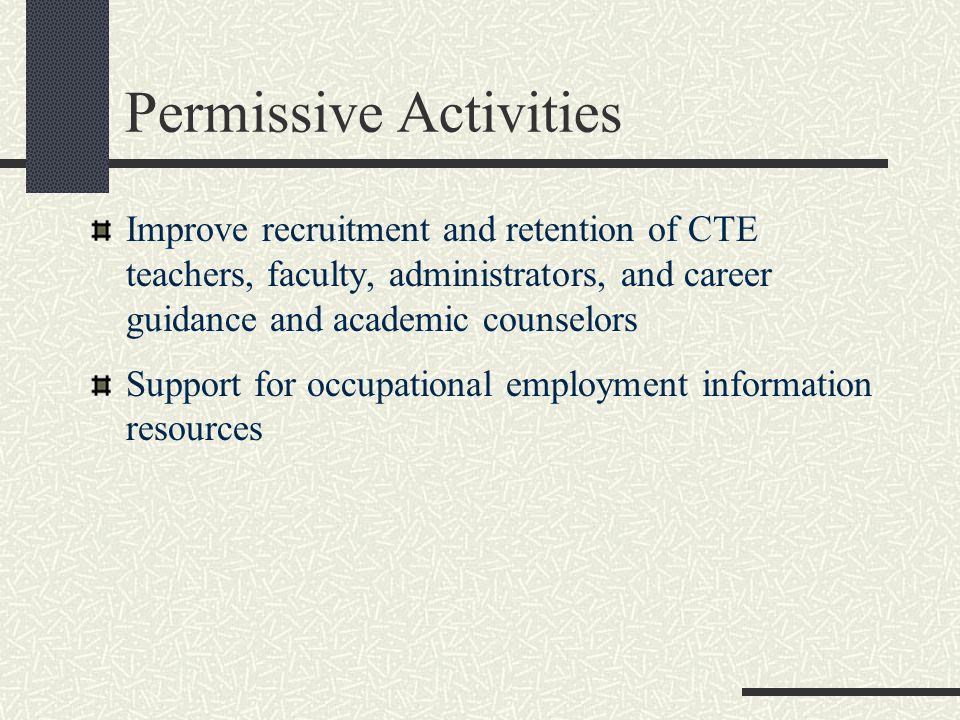 Permissive Activities Improve recruitment and retention of CTE teachers, faculty, administrators, and career guidance and academic counselors Support for occupational employment information resources