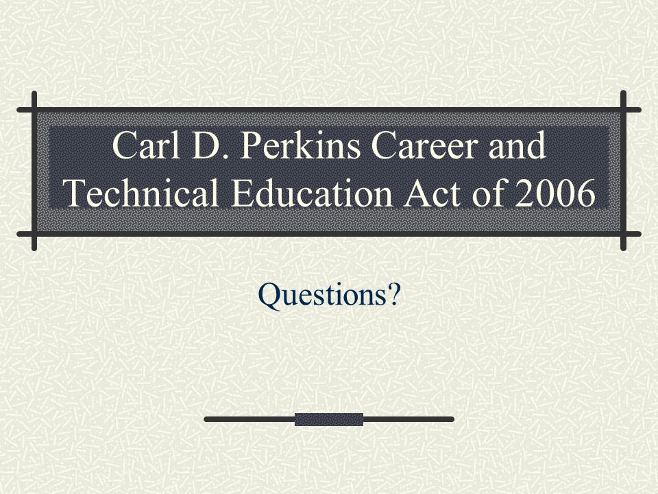 Carl D. Perkins Career and Technical Education Act of 2006 Questions