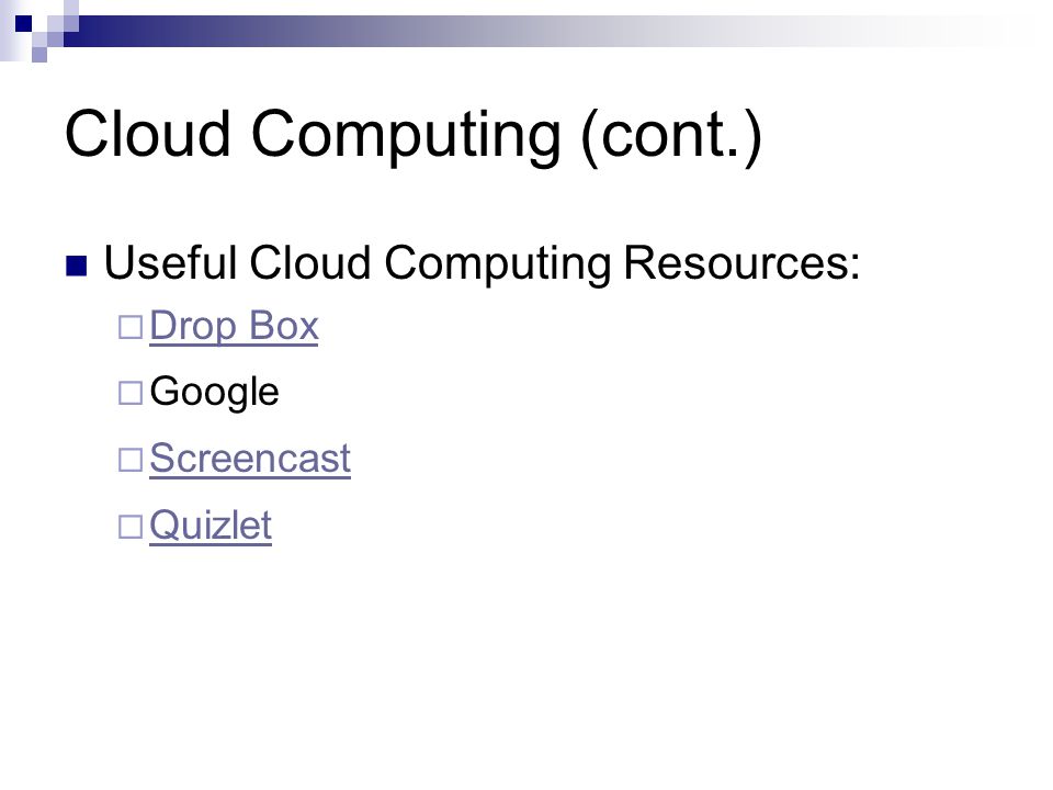 Cloud Computing (cont.) Useful Cloud Computing Resources:  Drop Box Drop Box  Google  Screencast Screencast  Quizlet Quizlet
