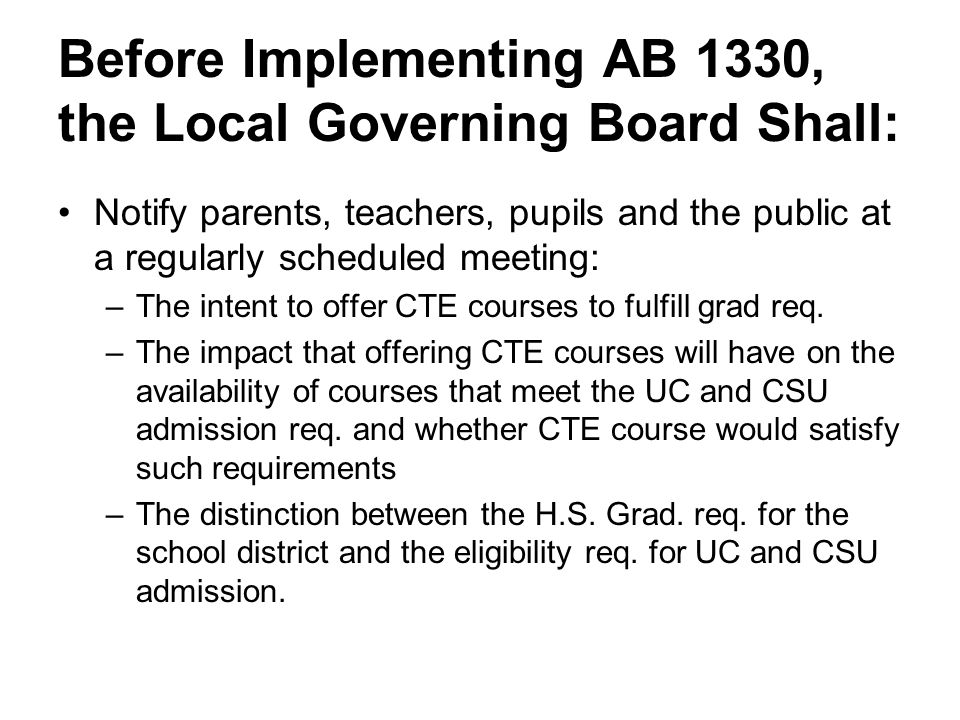 Before Implementing AB 1330, the Local Governing Board Shall: Notify parents, teachers, pupils and the public at a regularly scheduled meeting: –The intent to offer CTE courses to fulfill grad req.