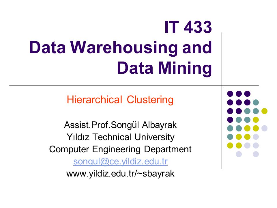 IT 433 Data Warehousing and Data Mining Hierarchical Clustering Assist.Prof.Songül Albayrak Yıldız Technical University Computer Engineering Department