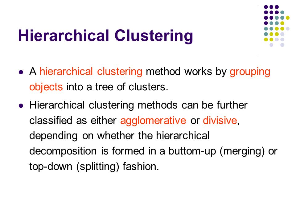 Hierarchical Clustering A hierarchical clustering method works by grouping objects into a tree of clusters.