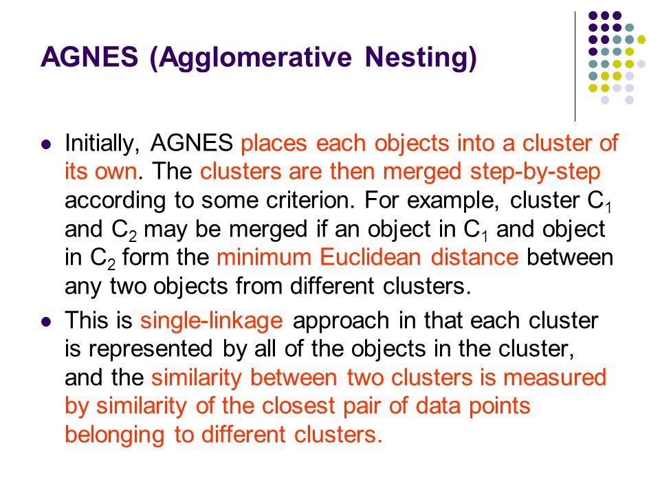 Initially, AGNES places each objects into a cluster of its own.