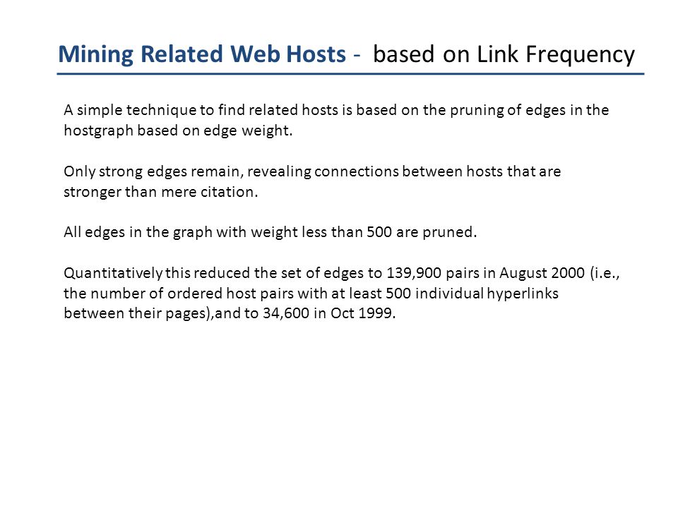 Mining Related Web Hosts - based on Link Frequency A simple technique to find related hosts is based on the pruning of edges in the hostgraph based on edge weight.