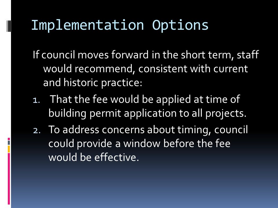 Implementation Options If council moves forward in the short term, staff would recommend, consistent with current and historic practice: 1.