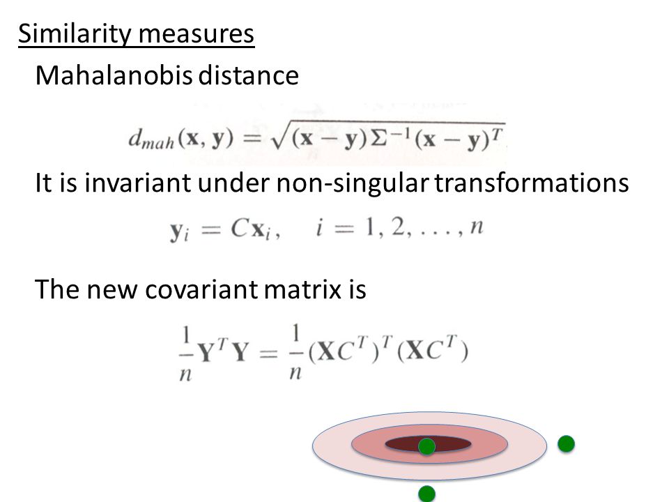 Mahalanobis distance It is invariant under non-singular transformations The new covariant matrix is Similarity measures
