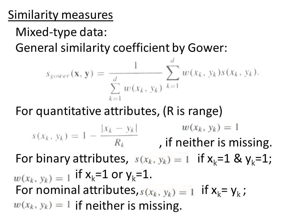Mixed-type data: General similarity coefficient by Gower: For quantitative attributes, (R is range), if neither is missing.