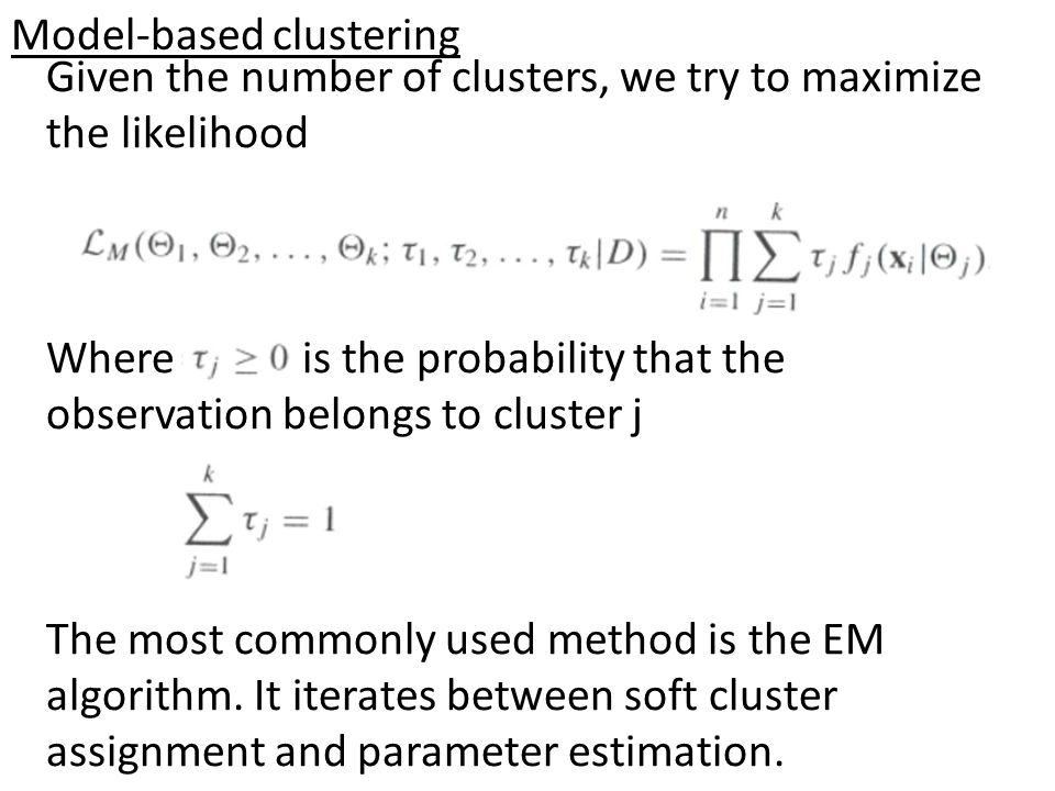 Given the number of clusters, we try to maximize the likelihood Where is the probability that the observation belongs to cluster j The most commonly used method is the EM algorithm.