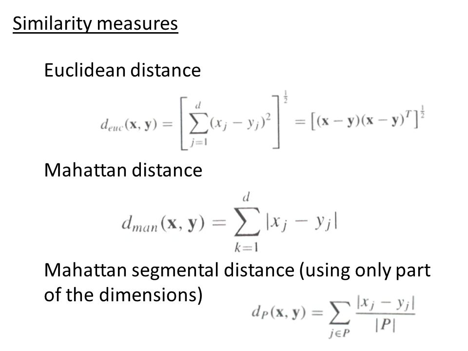 Euclidean distance Mahattan distance Mahattan segmental distance (using only part of the dimensions) Similarity measures