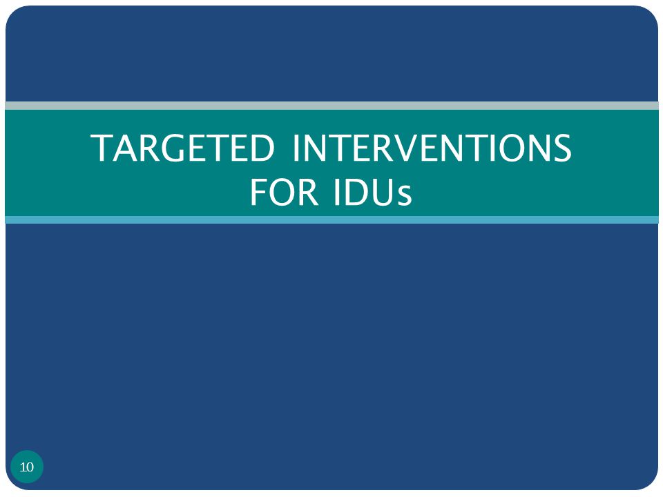 TARGETED INTERVENTIONS FOR IDUs 10