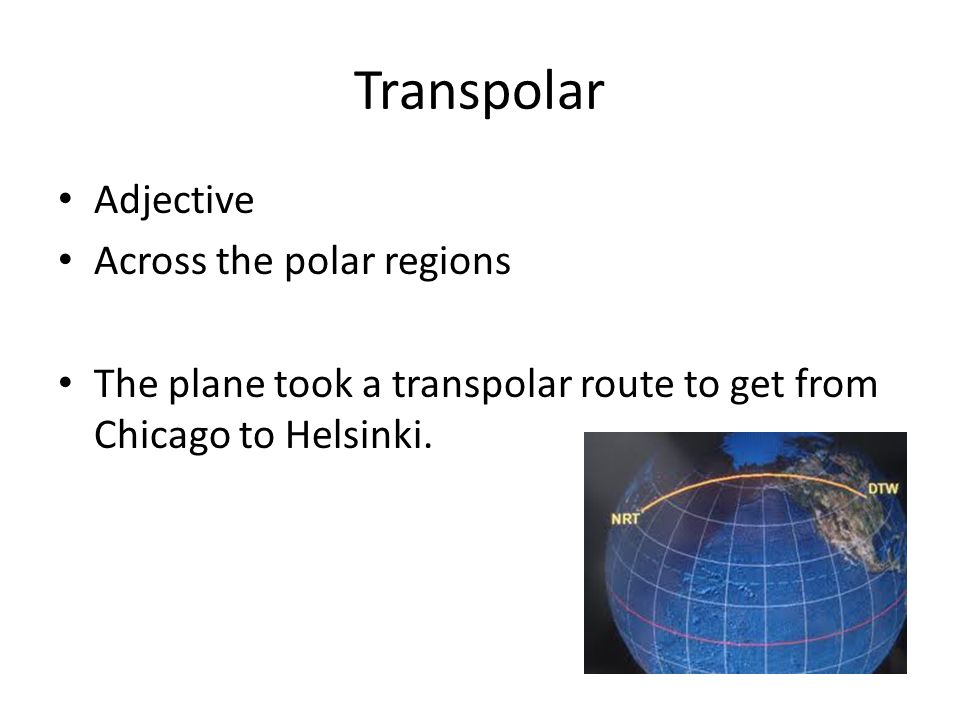 Transpolar Adjective Across the polar regions The plane took a transpolar route to get from Chicago to Helsinki.