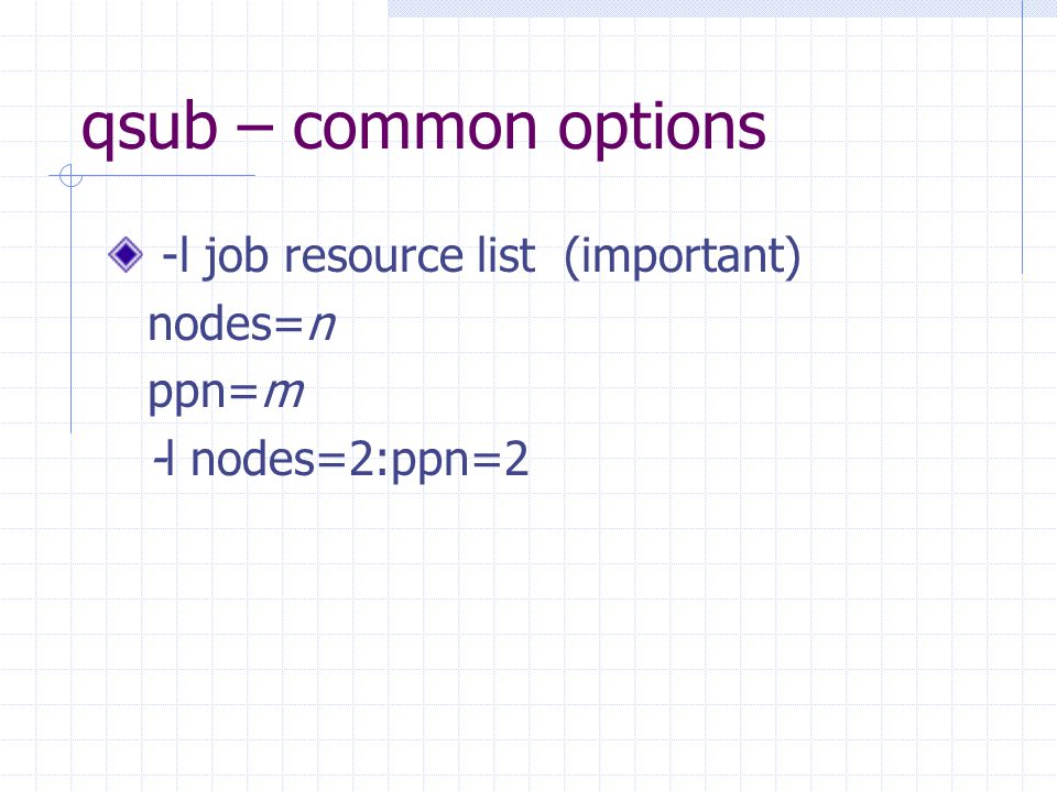 qsub – common options -l job resource list (important) nodes=n ppn=m -l nodes=2:ppn=2