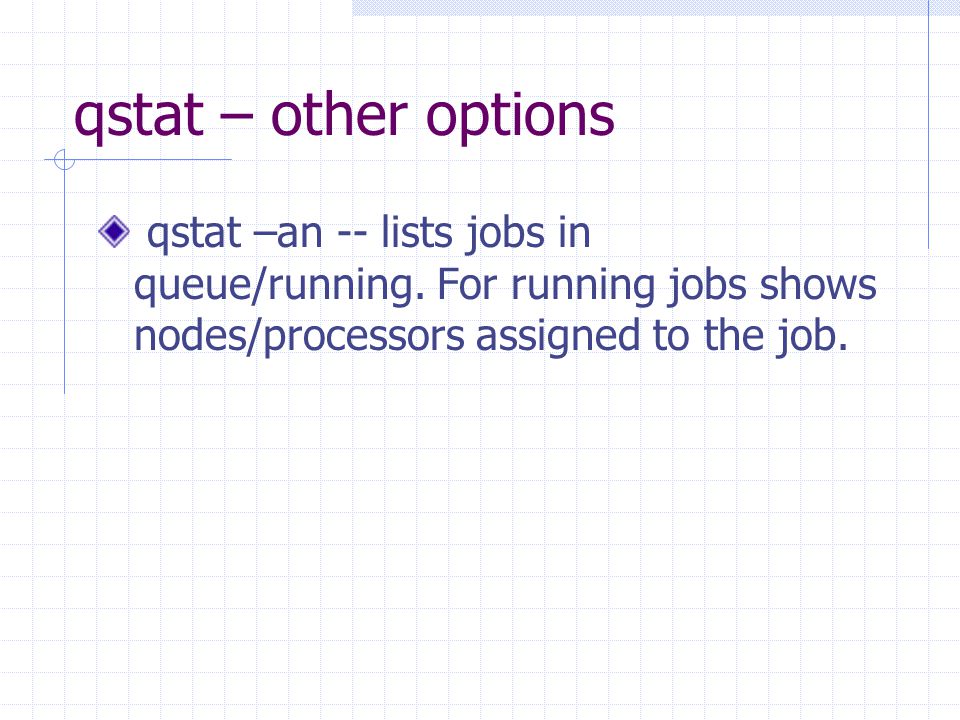 qstat – other options qstat –an -- lists jobs in queue/running.