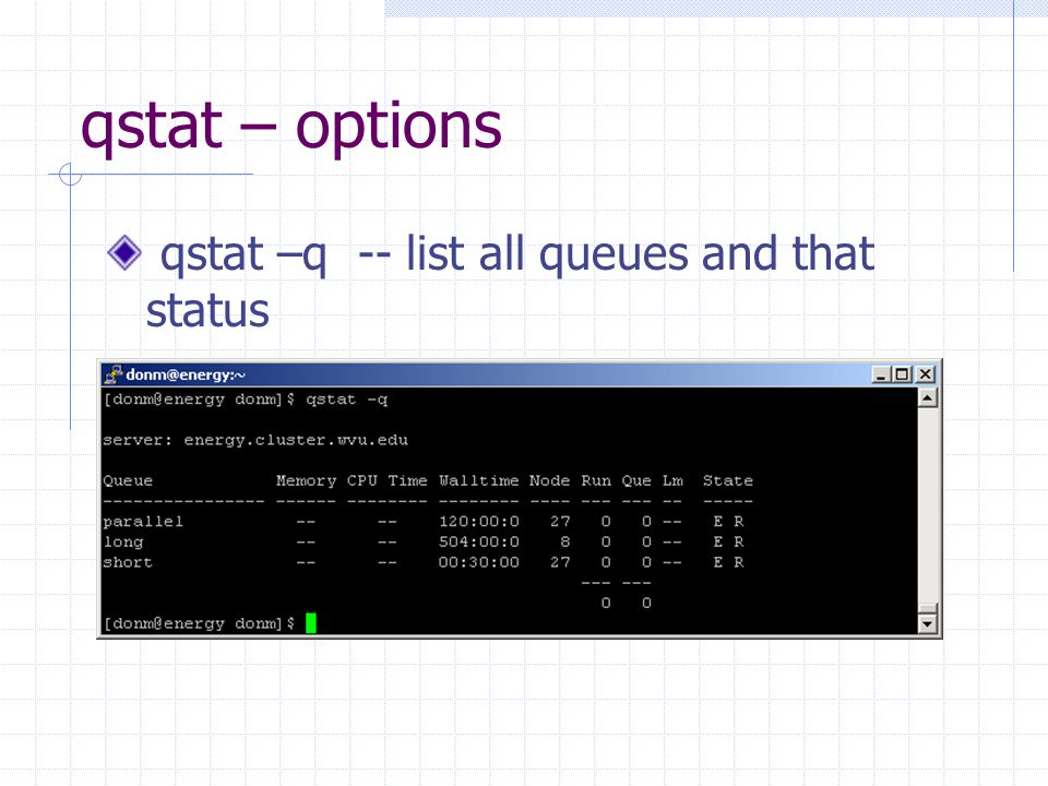 qstat – options qstat –q -- list all queues and that status