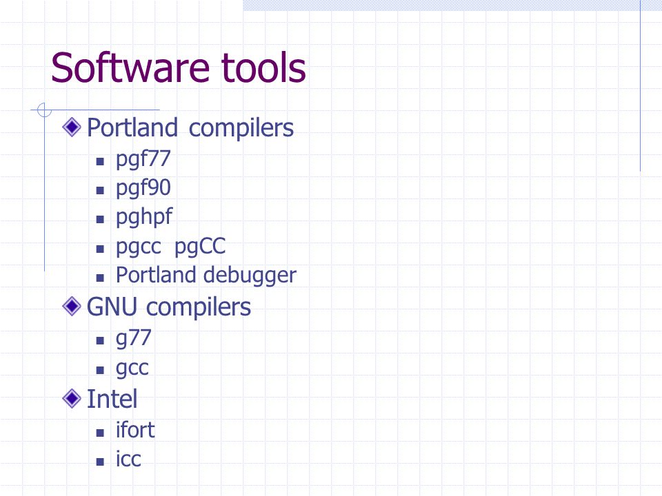 Software tools Portland compilers pgf77 pgf90 pghpf pgcc pgCC Portland debugger GNU compilers g77 gcc Intel ifort icc