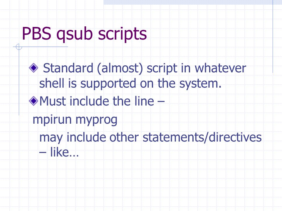 PBS qsub scripts Standard (almost) script in whatever shell is supported on the system.