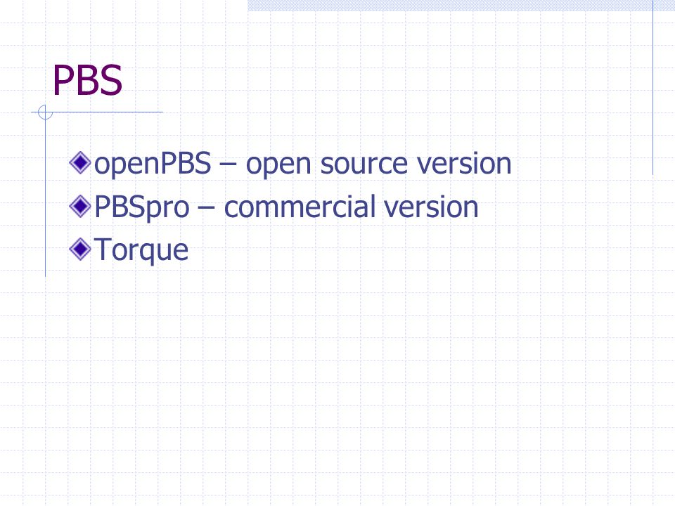 PBS openPBS – open source version PBSpro – commercial version Torque