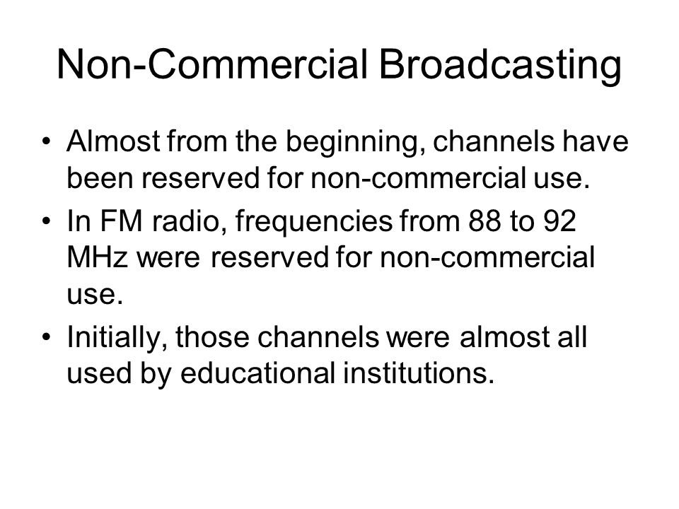 Public Broadcasting. Non-Commercial Broadcasting Almost from the beginning,  channels have been reserved for non-commercial use. In FM radio,  frequencies. - ppt download