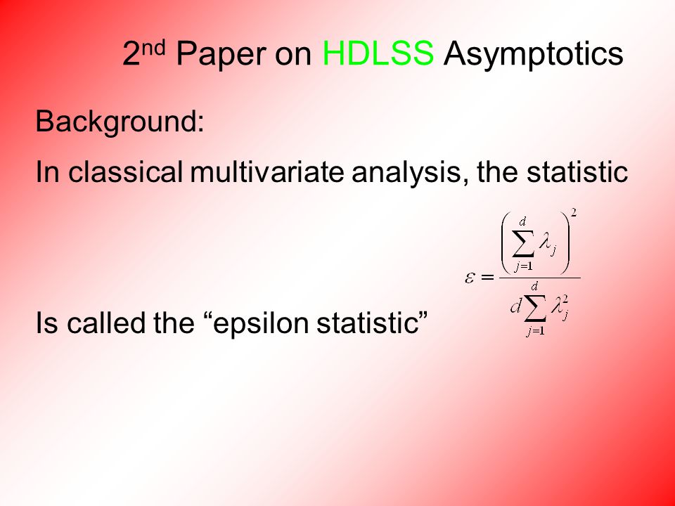 2 nd Paper on HDLSS Asymptotics Background: In classical multivariate analysis, the statistic Is called the epsilon statistic