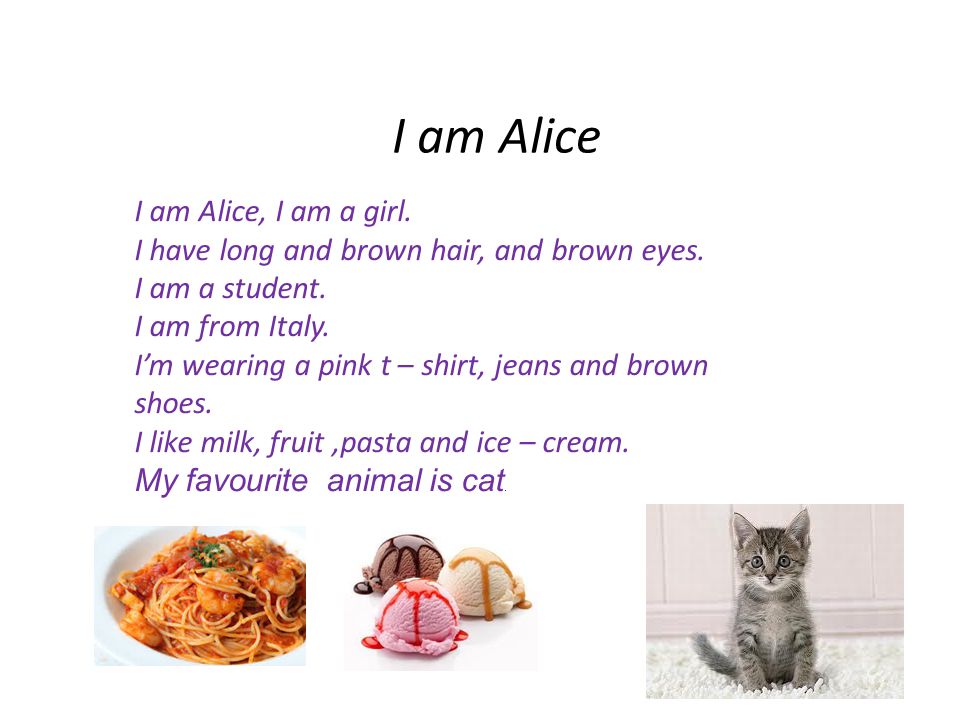 I am Alice I am Alice, I am a girl. I have long and brown hair, and brown eyes.