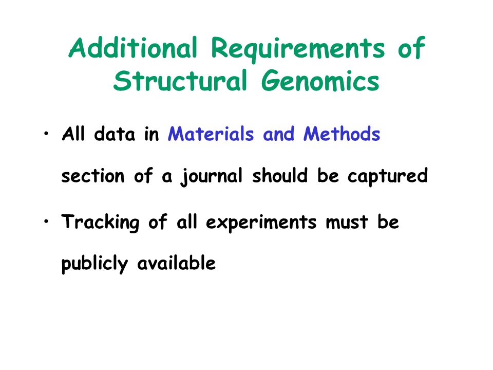 Additional Requirements of Structural Genomics All data in Materials and Methods section of a journal should be captured Tracking of all experiments must be publicly available