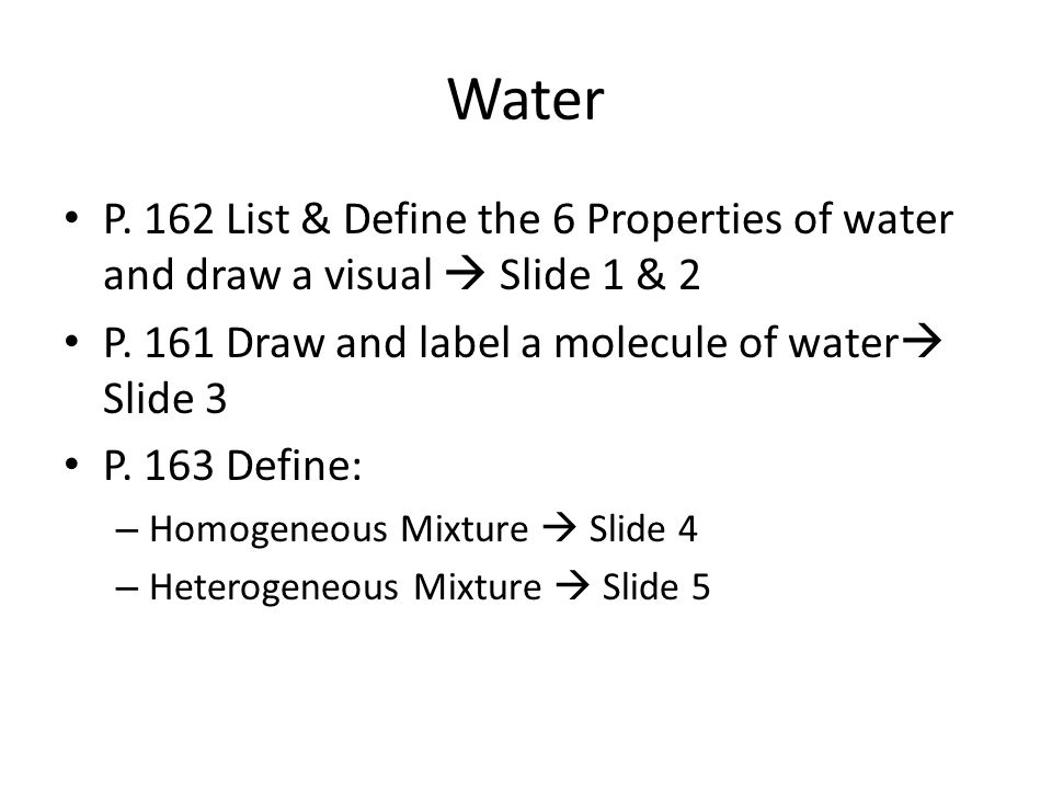 Water P. 162 List & Define the 6 Properties of water and draw a visual  Slide 1 & 2 P.
