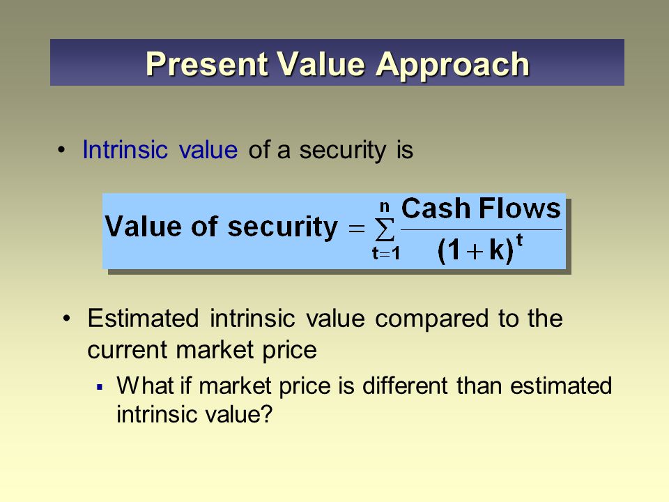Present value approach  Capitalization of expected income  Intrinsic value based on the discounted value of the expected stream of future cash flows Multiple of earnings approach  Valuation relative to a financial performance measure  Justified P/E ratio Fundamental Analysis