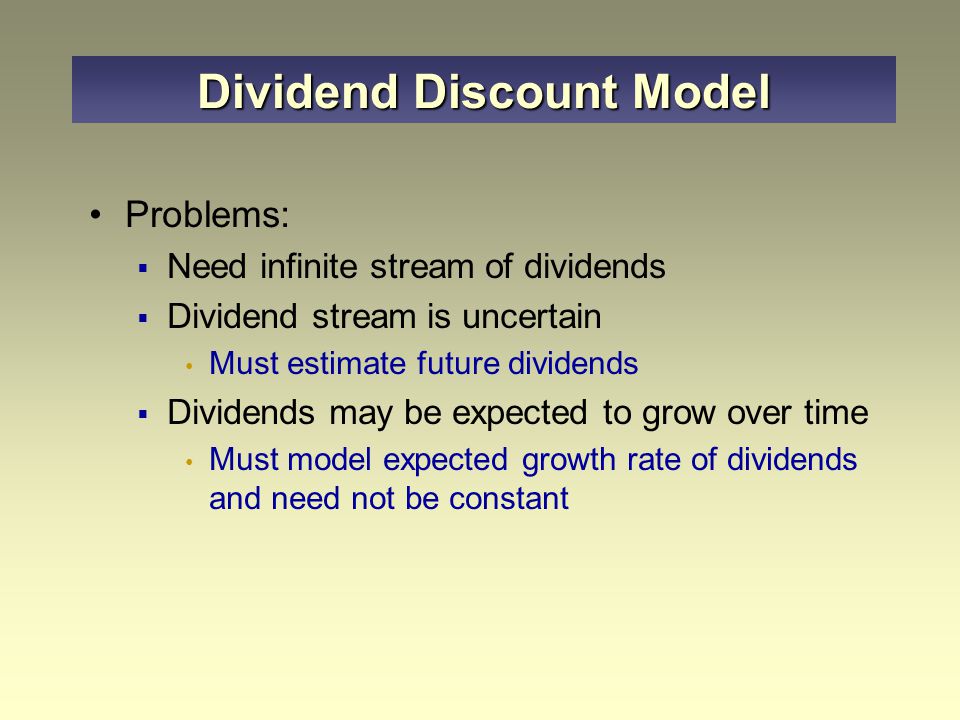 Current value of a share of stock is the discounted value of all future dividends Dividend Discount Model