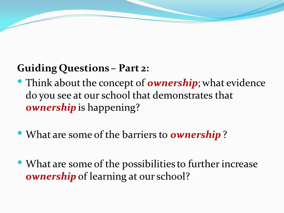 Guiding Questions – Part 2: Think about the concept of ownership; what evidence do you see at our school that demonstrates that ownership is happening.