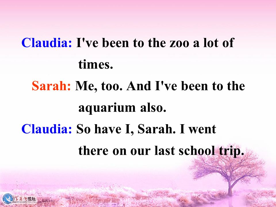 Claudia: I ve been to the zoo a lot of times. Sarah: Me, too.