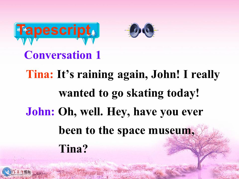 Tapescript Tina: It’s raining again, John. I really wanted to go skating today.